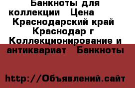 Банкноты для коллекции › Цена ­ 450 - Краснодарский край, Краснодар г. Коллекционирование и антиквариат » Банкноты   